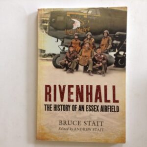 Rivenhall The History of an Essex Airfield by Bruce Stait and edited by Andrew Stait