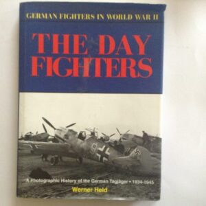 The Day Fighters - German Fighters in World War Two by Werner Held