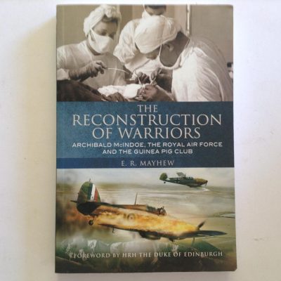 The Reconstruction of Warriors - Archibald McIndoe by E R Mayhew
