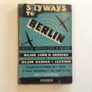 Skyways to Berlin with the American Flyers in England by Major John Redding and Major Harold Leyshon