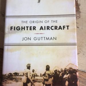 The Origin of Fighter Aircraft by Jon Guttman