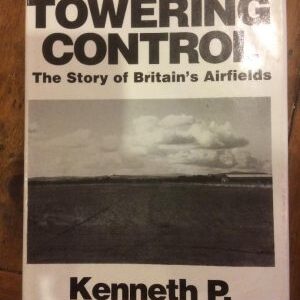 A Towering Control The Story of Britains Airfields by Kenneth Bannerman