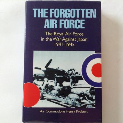 The Forgotten Air Force The RAF in the War against Japan 1941-1945 by Air Commodore Henry Probert