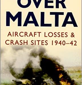 Battle over Malta Aircraft Losses and Crash Sites 1940-1942 by Anthony Rogers