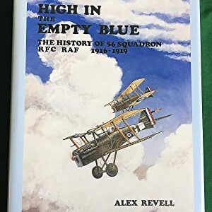 High in the Empty Blue The History of 56 Squadron RFC RAF 1916-1919 by Alex Revell