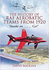 The History of the RAF Aerobatic Teams from 1920 by David Watkins