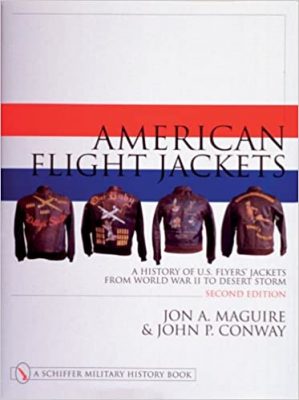 American Flight Jackets A History of US Flyers' Jackets from World War 11 to Desert Storm by Jon A Maguire and John P Conway