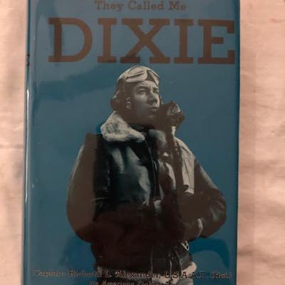 They Called Me Dixie - Captain Richard L Alexander USAAF Retired