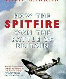 How the Spitfire won the Battle of Britain by Dilip Sarkar
