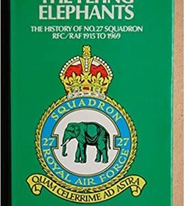The Flying Elephants - The History of No 27 Squadron RFC/RAF 1915 to 1969 by Chaz Bowyer