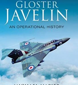 Gloster Javelin An Operational History by Michael Napier