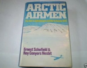 Arctic Airmen The RAF in Spitzbergen and North Russia 1942 by Ernest Schofield and Roy Conyers Nesbit