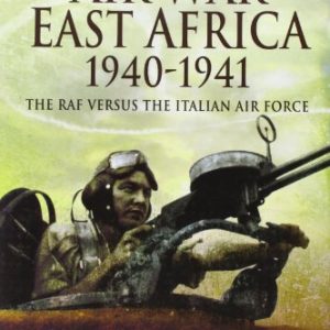 Air War East Africa 1940-1941 The RAF versus the Italian Air Force by Jon Sutherland and Diane Canwell