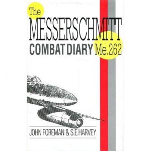 Messerschmitt Me 262 Combat Diary by John Foreman and S E Harvey