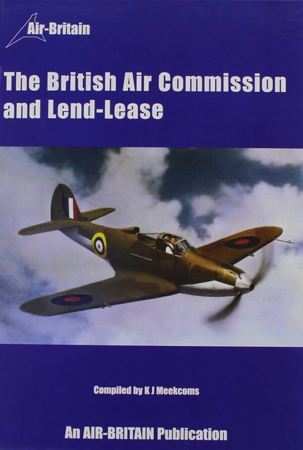 The British Air Commission and Lend Lease by K J Meekcoms