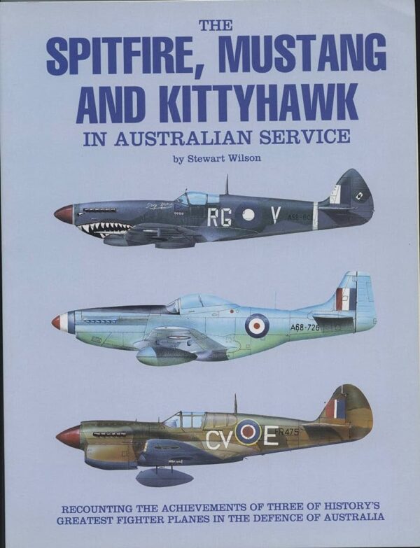 The Spitfire Mustang and Kittyhawk in Australian Service by Stewart Wilson