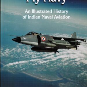 Fly Navy An Illustrated History of Indian Naval Aviation by Pushpindar Singh
