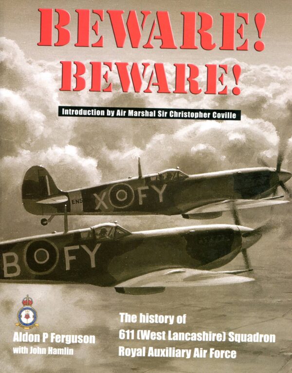 Beware Beware The History of 611 (West Lancashire) Squadron Royal Auxiliary Air Force by Aldon P Ferguson