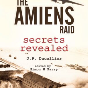 The Amiens Raid Secrets Revealed by J P Ducellier