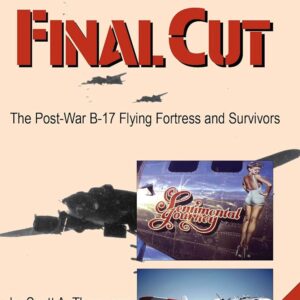 Final Cut The Post War B-17 Flying Fortress The Survivors by Scott A Thompson