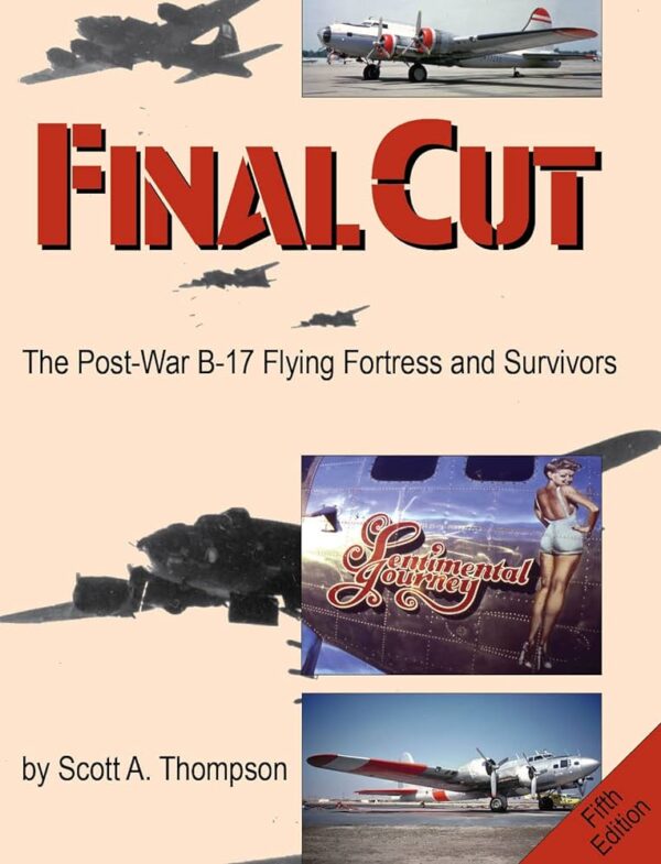 Final Cut The Post War B-17 Flying Fortress The Survivors by Scott A Thompson