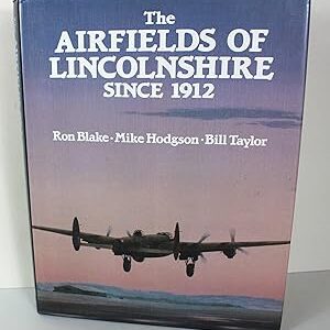 The Airfields of Lincolnshire since 1912 by Ron Blake, Mike Hodgson and Bill Taylor