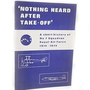 Nothing Heard After Take-Off A Short History of No 7 Squadron Royal Air Force 1914-1974