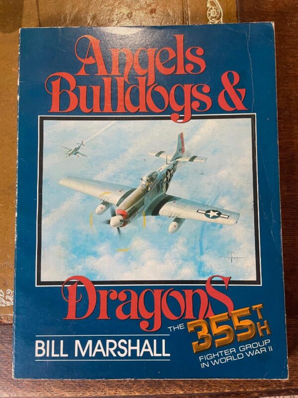Angels Bulldogs and Dragons - The 355th Fighter Group in World War II by Bill Marshall