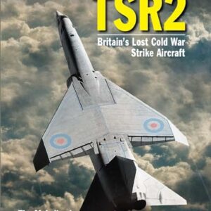 TSR2 Britain's Lost Cold War Strike Aircraft by Tim McLelland
