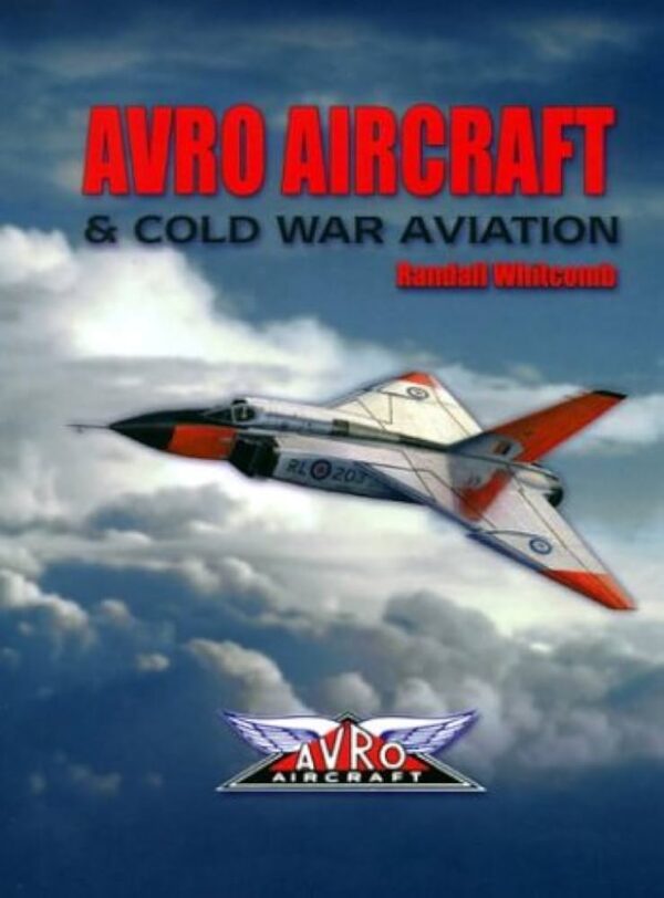 Avro Aircraft and Cold War Aviation by Randall Whitcomb