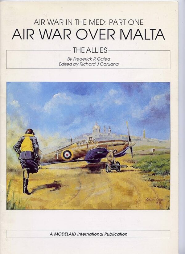 Air War in the Med: Part One Air War over Malta The Allies by Frederick Galea