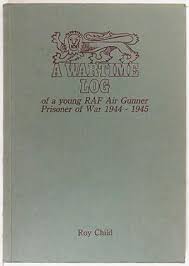 A Wartime Log of a young RAF Air Gunner POW 1944-1945 by Roy Child