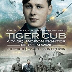 Tiger Cub -The Story of John Freeborn DFC by Christopher Yeoman and John Freeborn