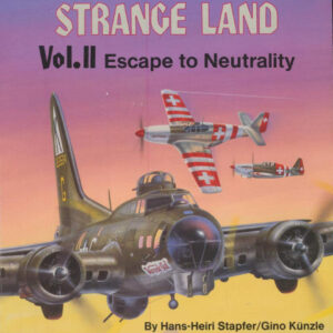 Strangers in a Strange Land Vol 11 Escape to Neutrality by Hans- Heiri Stapfer