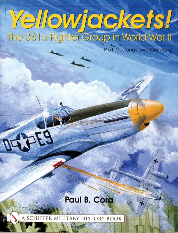 Yellowjackets -The 361st Fighter Group in World War Two by Paul B Cora