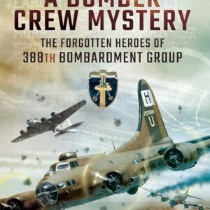 A Bomber Crew Mystery - The Forgotten Heroes of 388th Bombardment Group by David Price