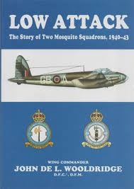 Low Attack The Story of Two Mosquito Squadrons 1940-1943 by Wing Commander John De L Woodridge DFC DFM
