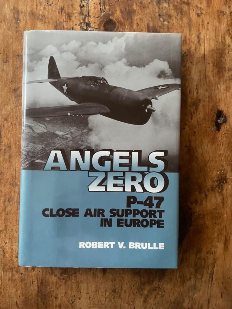 Angels Zero P-47 Close Air Support in Europe by Robert V Brulle