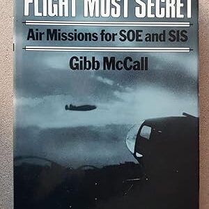 Flight Most Secret Air Missions for SOE and SIS by Gibb McCall