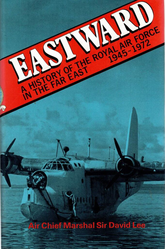 Eastward A History of the Royal Air Force in the Far East 1945-1972 by Air Chief Marshal Sir David Lee