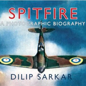 Spitfire A Photographic Biography by Dilip Sarkar
