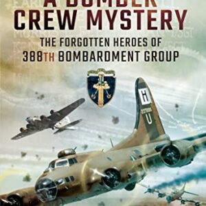 A Bomber Crew Mystery The Forgotten Heroes of the 388th Bombardment Group by David Price